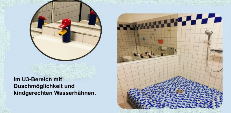 Im U3-Bereich mit Duschmöglichkeit und kindgerechten Wasserhähnen.